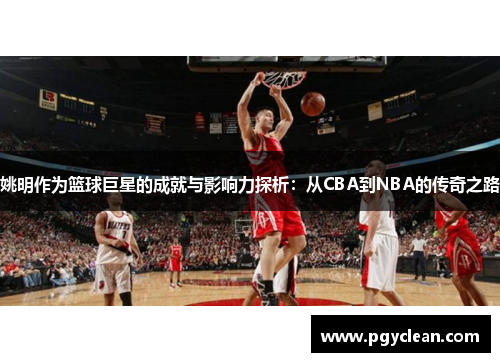 姚明作为篮球巨星的成就与影响力探析：从CBA到NBA的传奇之路